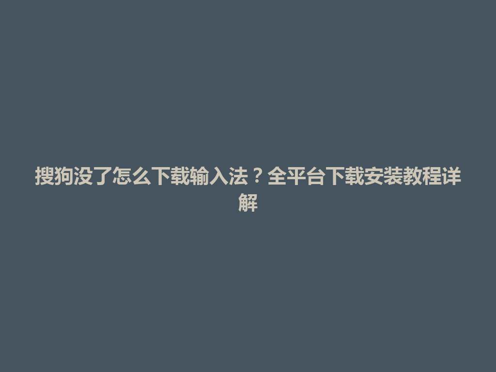 搜狗没了怎么下载输入法?全平台下载安装教程详解 搜狗没了怎么下载输入法?全平台下载安装教程详解 一