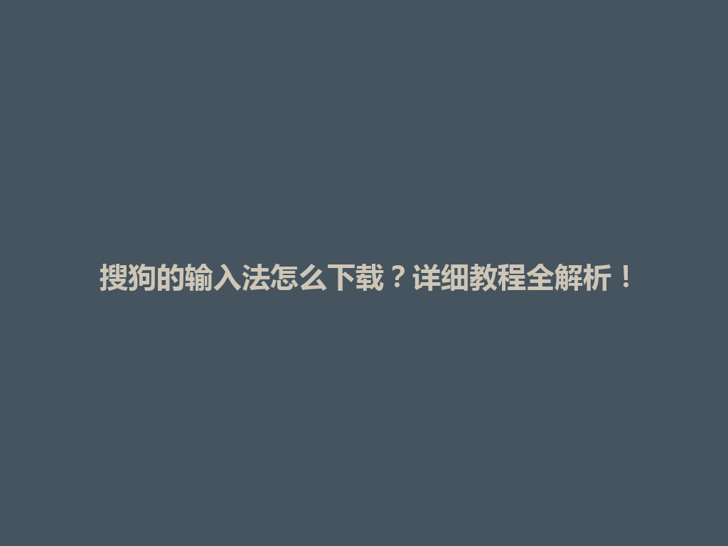 搜狗的输入法怎么下载？详细教程全解析！ 一
