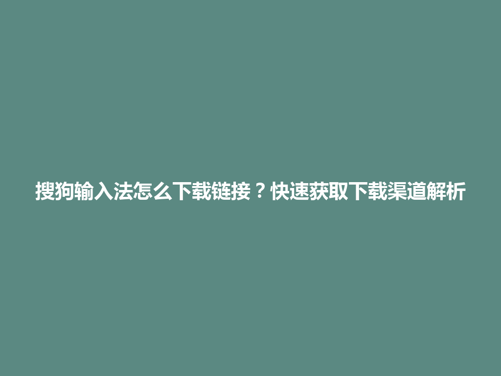 搜狗输入法怎么下载链接？快速获取下载渠道解析 一