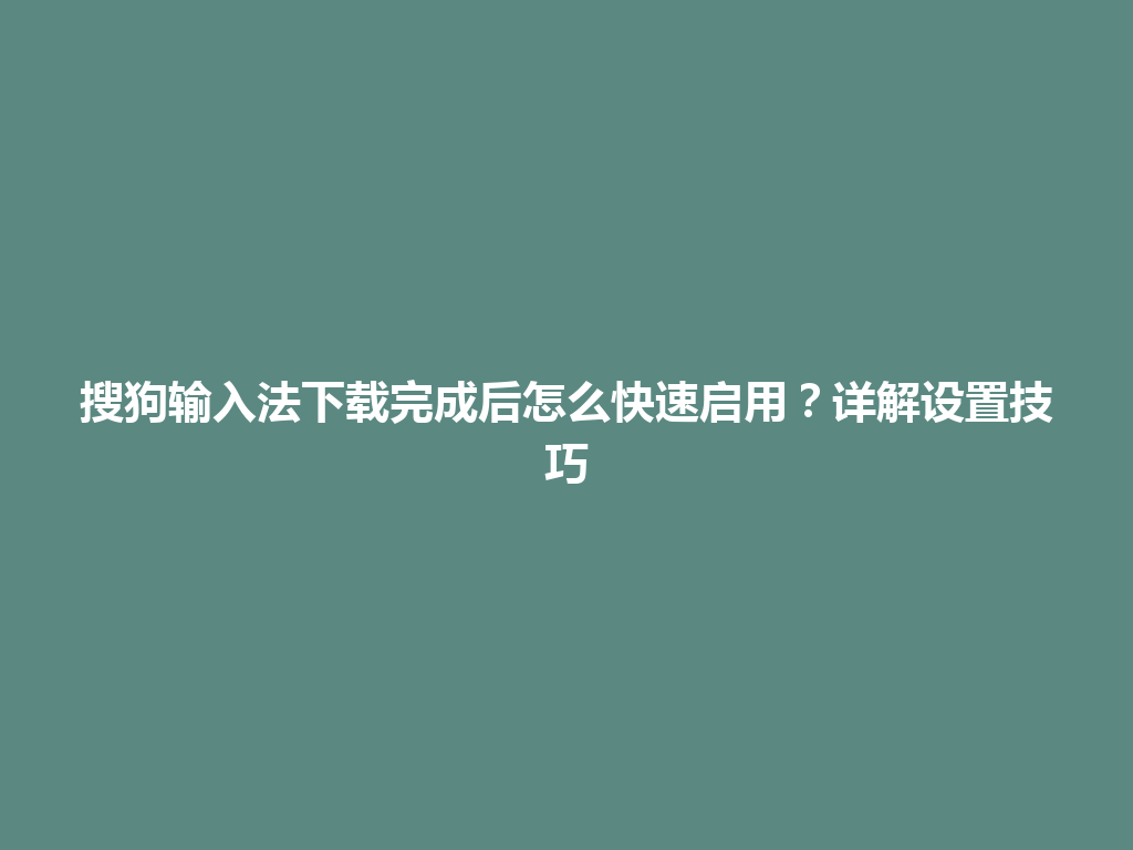 搜狗输入法下载完成后怎么快速启用？详解设置技巧 一