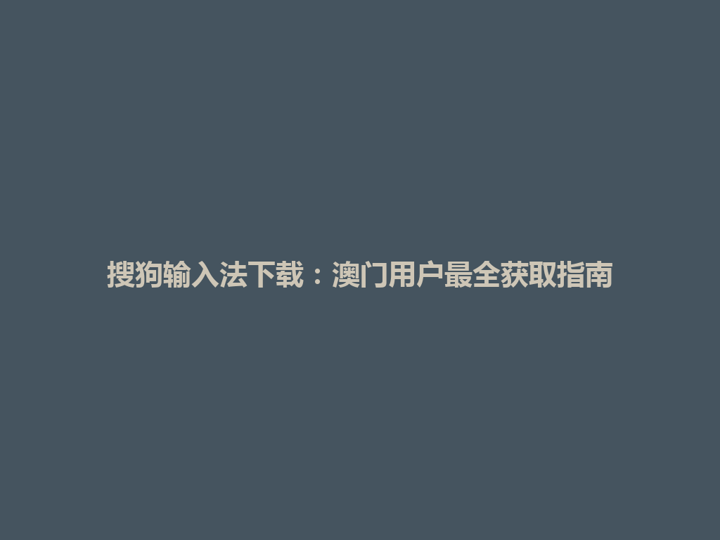 搜狗输入法下载：澳门用户最全获取指南 一